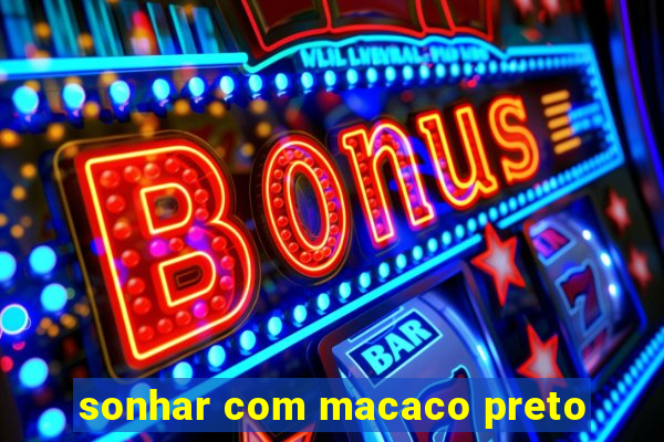 sonhar com macaco preto